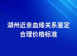 湖州近親血緣關系鑒定需要多少錢啊