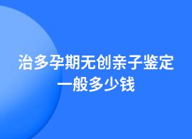治多孕期無創(chuàng)親子鑒定一般多少錢