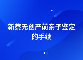 新蔡做無創產前親子鑒定的流程是什么