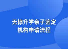 無棣升學親子鑒定的正常流程