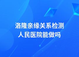 洛隆親緣關系檢測醫院都可以做嗎