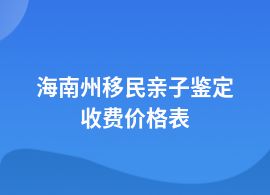 海南州移民親子鑒定價格大概多少