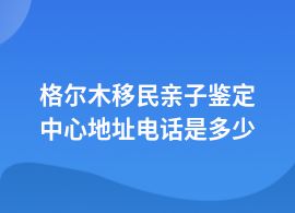格爾木移民親子鑒定單位地址
