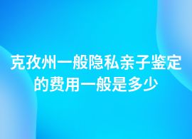 克孜州做隱私親子鑒定費用多少一次