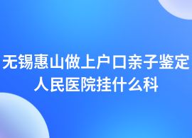 無錫惠山做上戶口親子鑒定可以在醫(yī)院嗎